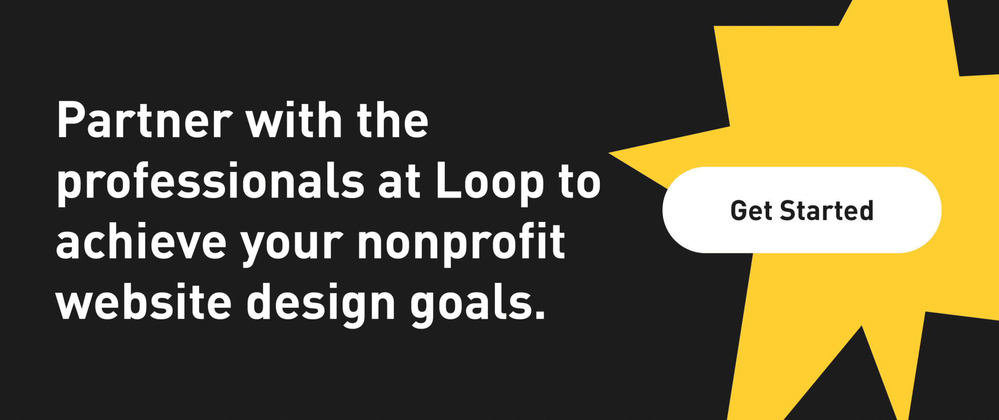 Partner with the professionals at Loop to achieve your nonprofit website design goals. Get Started.